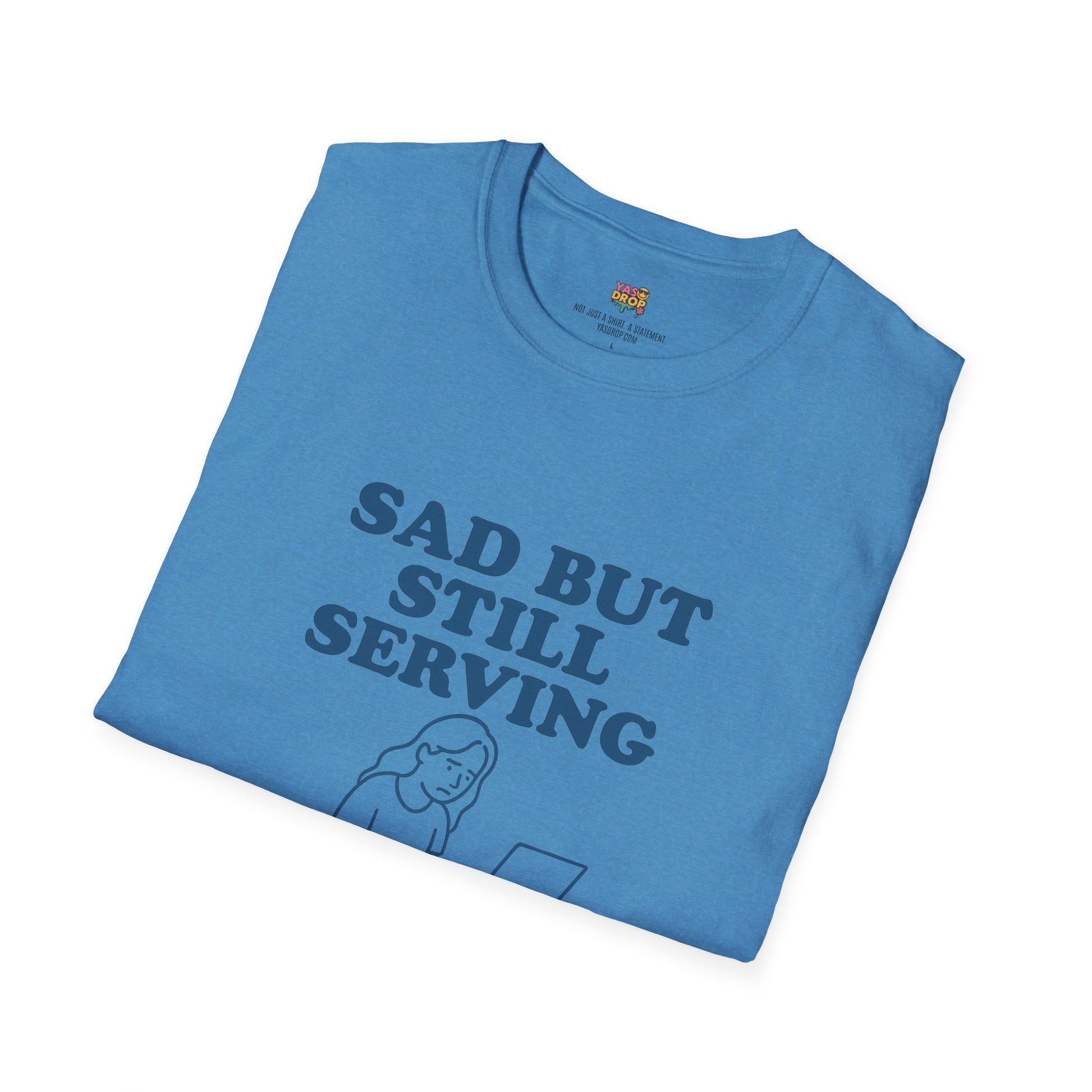 Sad But Still Serving T-Shirt | Relatable Digital Burnout Graphic Tee – YASDROP