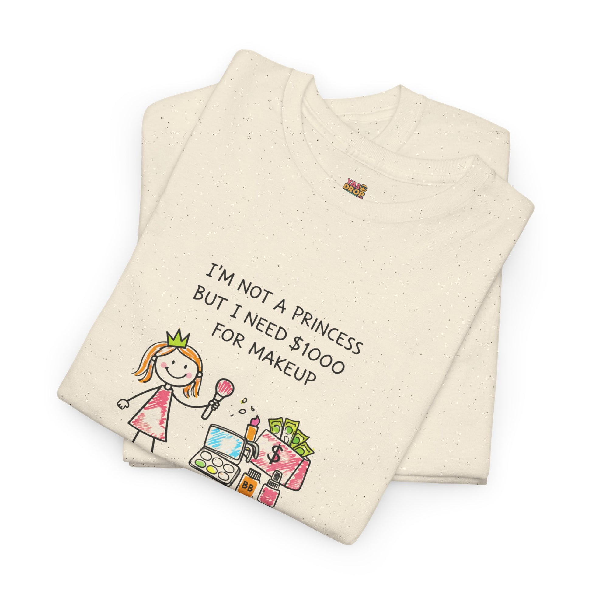 I’m Not a Princess But I Need $1000 for Makeup Shirt