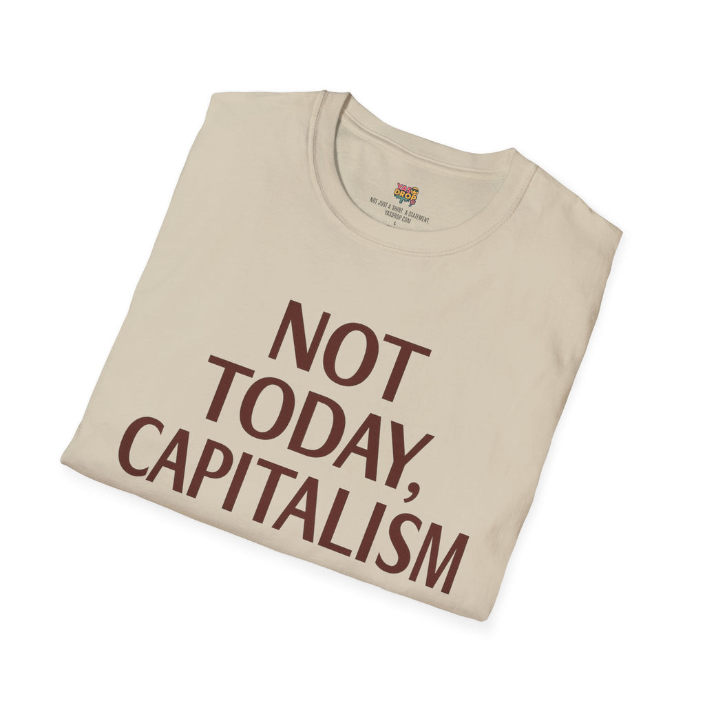 NOT TODAY, CAPITALISM T-Shirt - Anti-Establishment Statement Tee