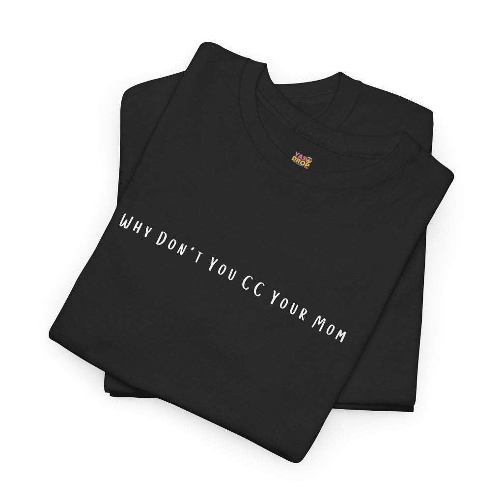 Why Don’t You CC Your Mom” Shirt - Funny Office Meme T-Shirt