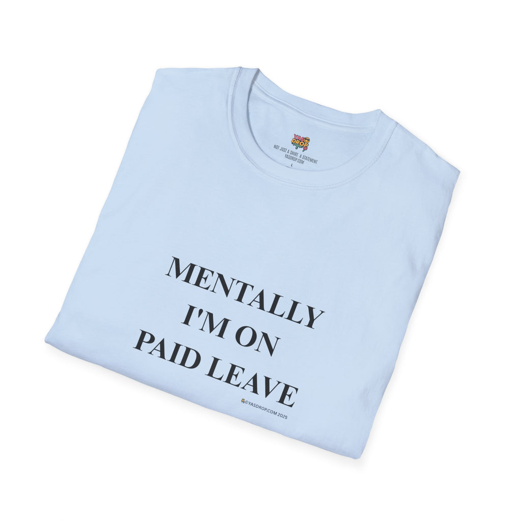 MENTALLY I’M ON PAID LEAVE Statement Tee