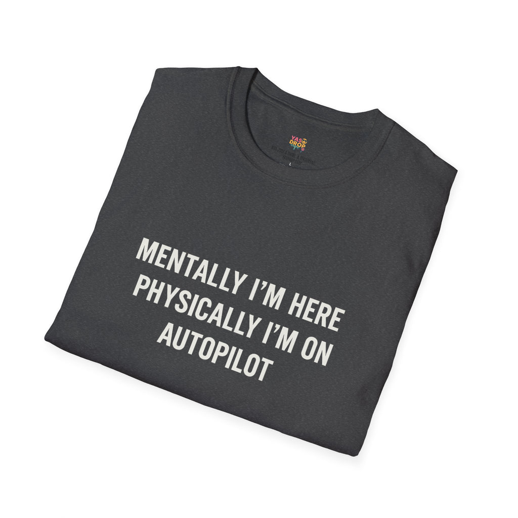Mentally I'm Here, Physically I'm on Autopilot T-Shirt – Funny 9-5 Burnout Tee for Office Zombies