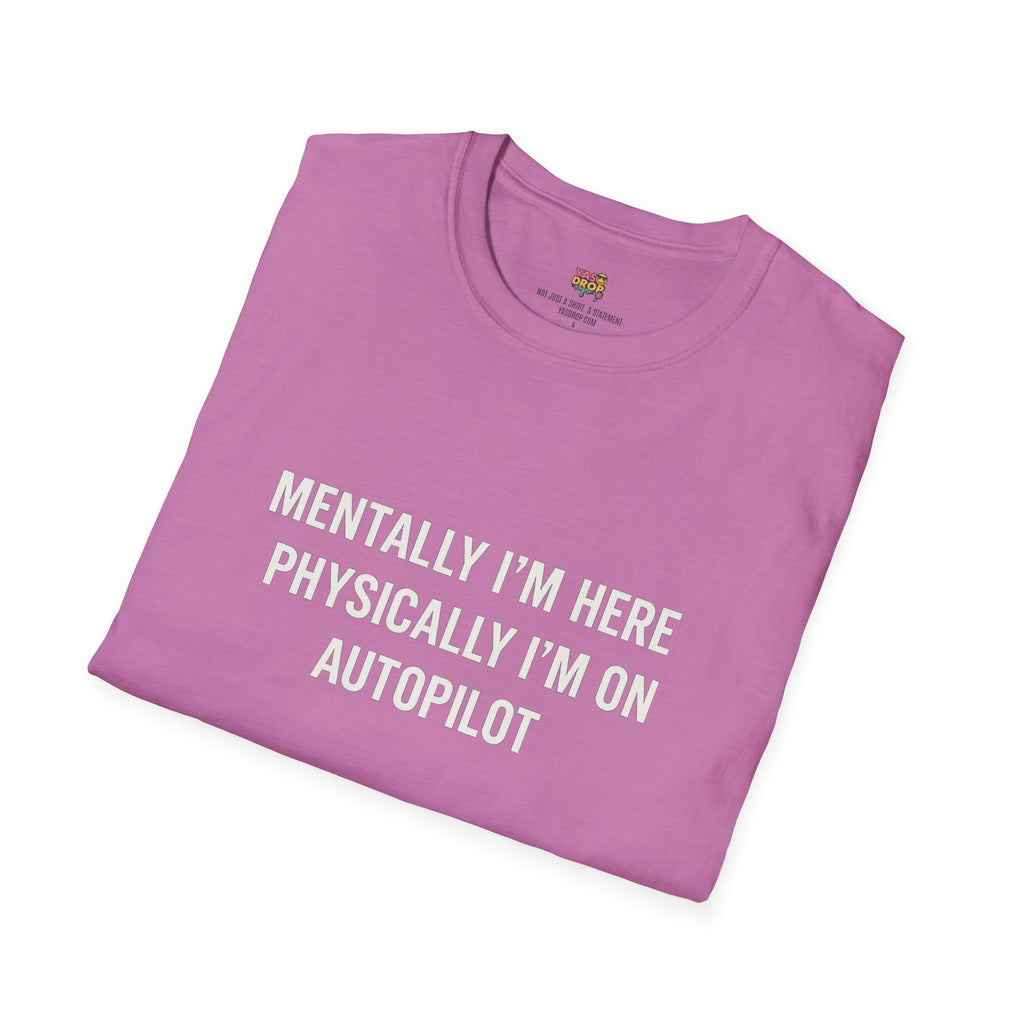 Mentally I'm Here, Physically I'm on Autopilot T-Shirt – Funny 9-5 Burnout Tee for Office Zombies