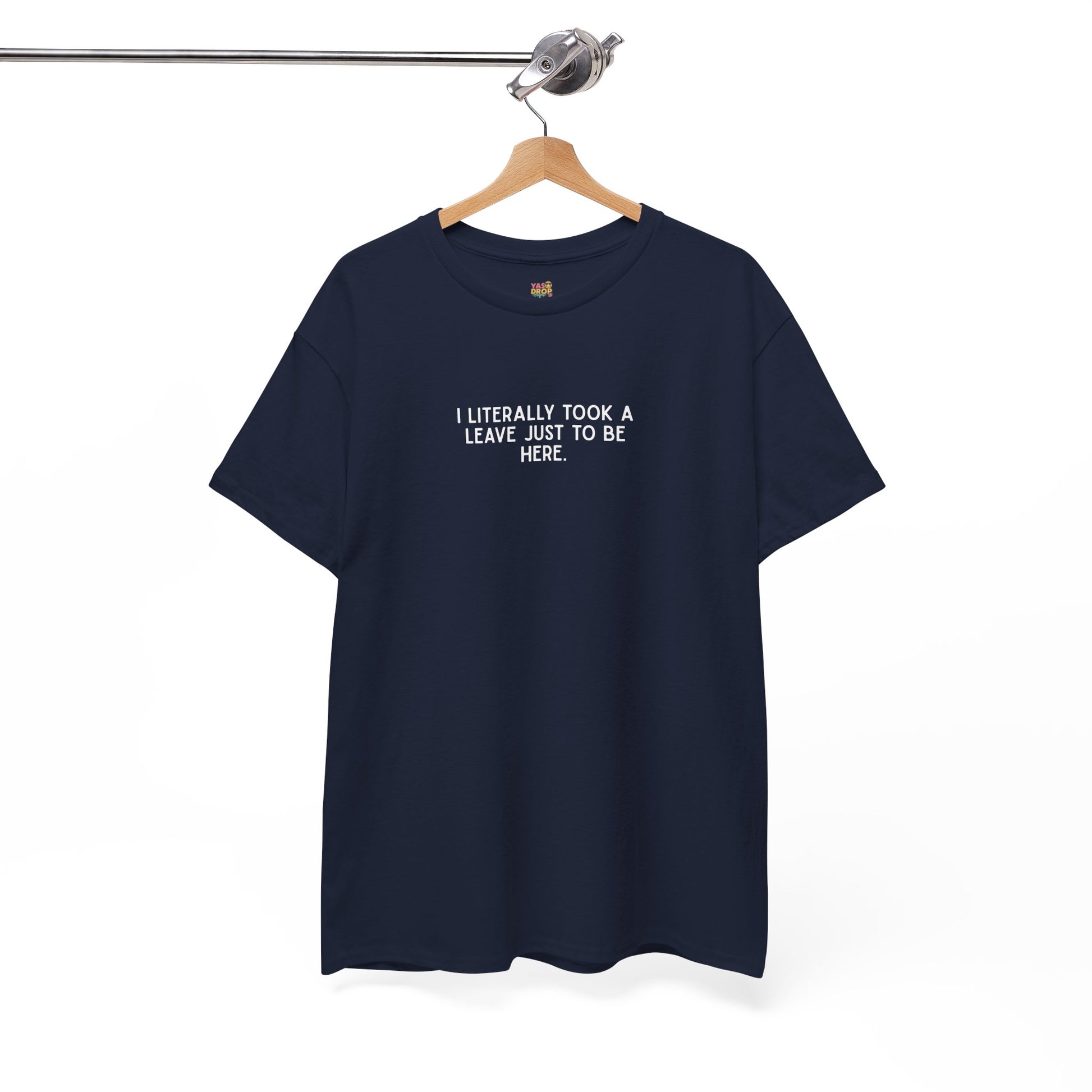 "I Literally Took A Leave Just To Be Here" Ironic Minimalist T-Shirt - Funny Relatable Office Humor Tee