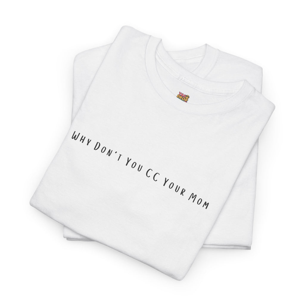 Why Don’t You CC Your Mom” Shirt - Funny Office Meme T-Shirt