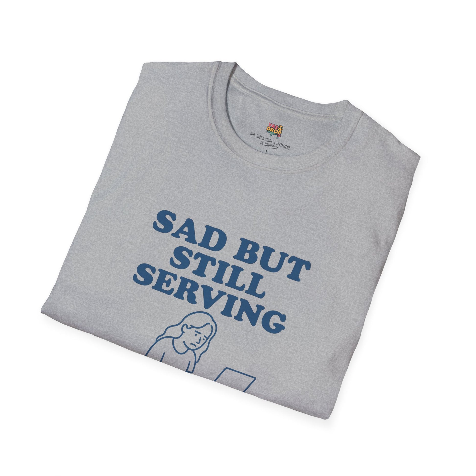 Sad But Still Serving T-Shirt | Relatable Digital Burnout Graphic Tee – YASDROP