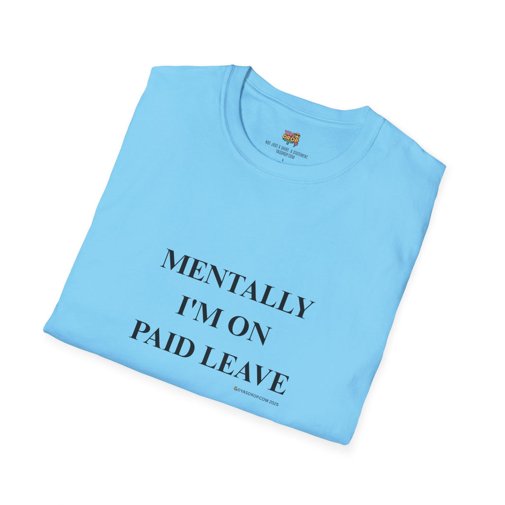 MENTALLY I’M ON PAID LEAVE Statement Tee