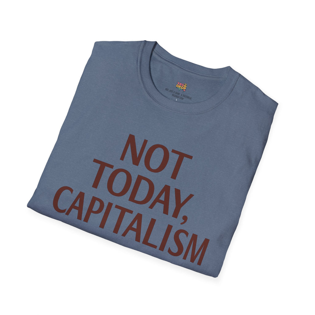 NOT TODAY, CAPITALISM T-Shirt - Anti-Establishment Statement Tee