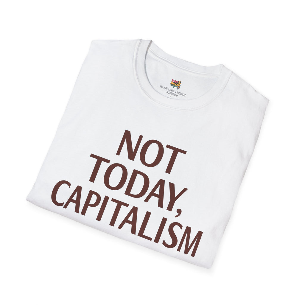NOT TODAY, CAPITALISM T-Shirt - Anti-Establishment Statement Tee