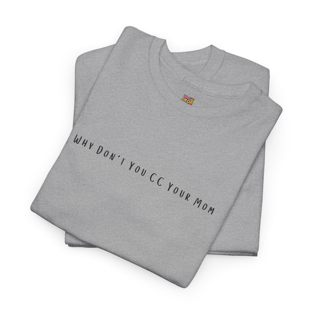 Why Don’t You CC Your Mom” Shirt - Funny Office Meme T-Shirt