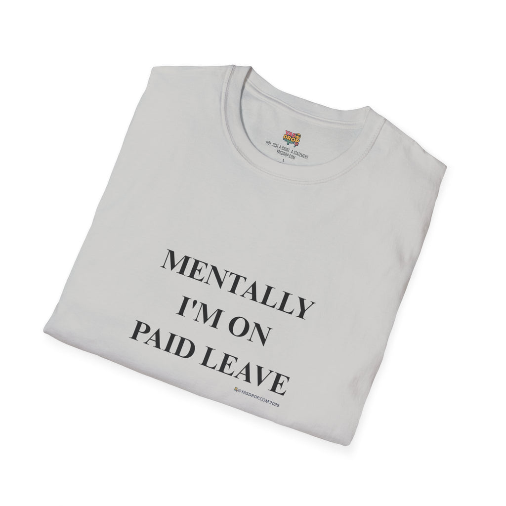 MENTALLY I’M ON PAID LEAVE Statement Tee