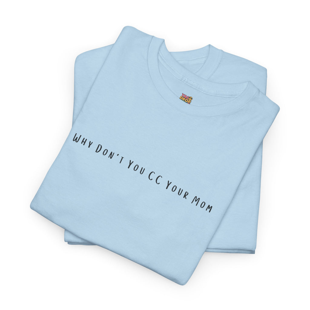 Why Don’t You CC Your Mom” Shirt - Funny Office Meme T-Shirt