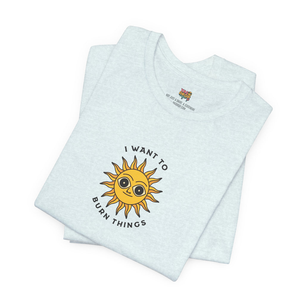 "I Want To Burn Things" Ironic Sun Graphic Tee – Premium Minimalist Streetwear