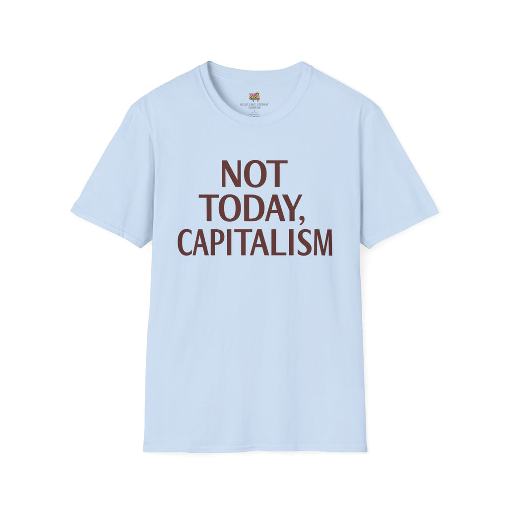 NOT TODAY, CAPITALISM T-Shirt - Anti-Establishment Statement Tee