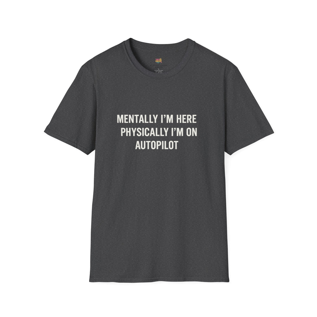 Mentally I'm Here, Physically I'm on Autopilot T-Shirt – Funny 9-5 Burnout Tee for Office Zombies