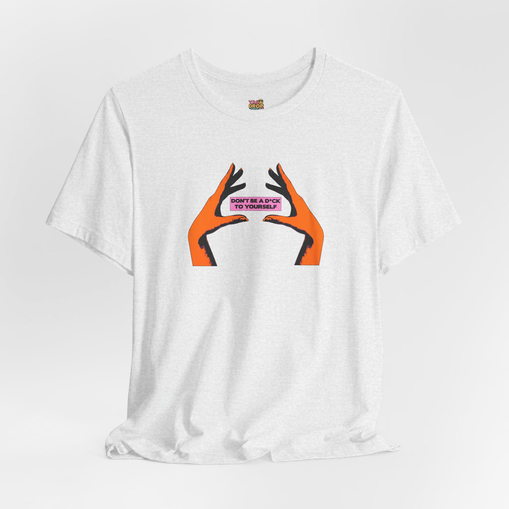 Don't Be A D*ck To Yourself Graphic Tee - Ironic Minimalism Streetwear