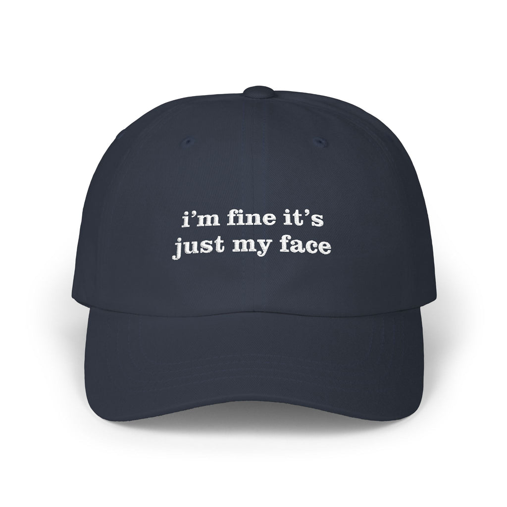 Premium Quality "I'm Fine It's Just My Face" Embroidered Dad Hat – The Universal "Don’t Ask" Cap