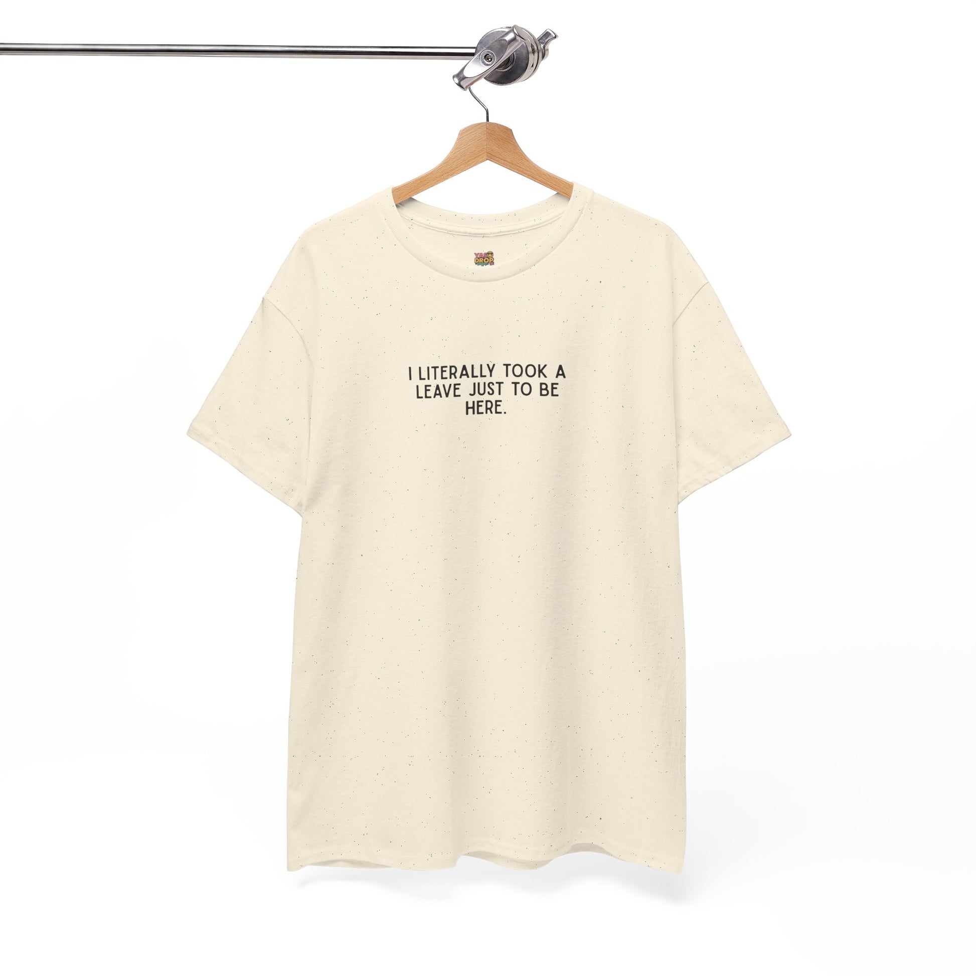 "I Literally Took A Leave Just To Be Here" Ironic Minimalist T-Shirt - Funny Relatable Office Humor Tee
