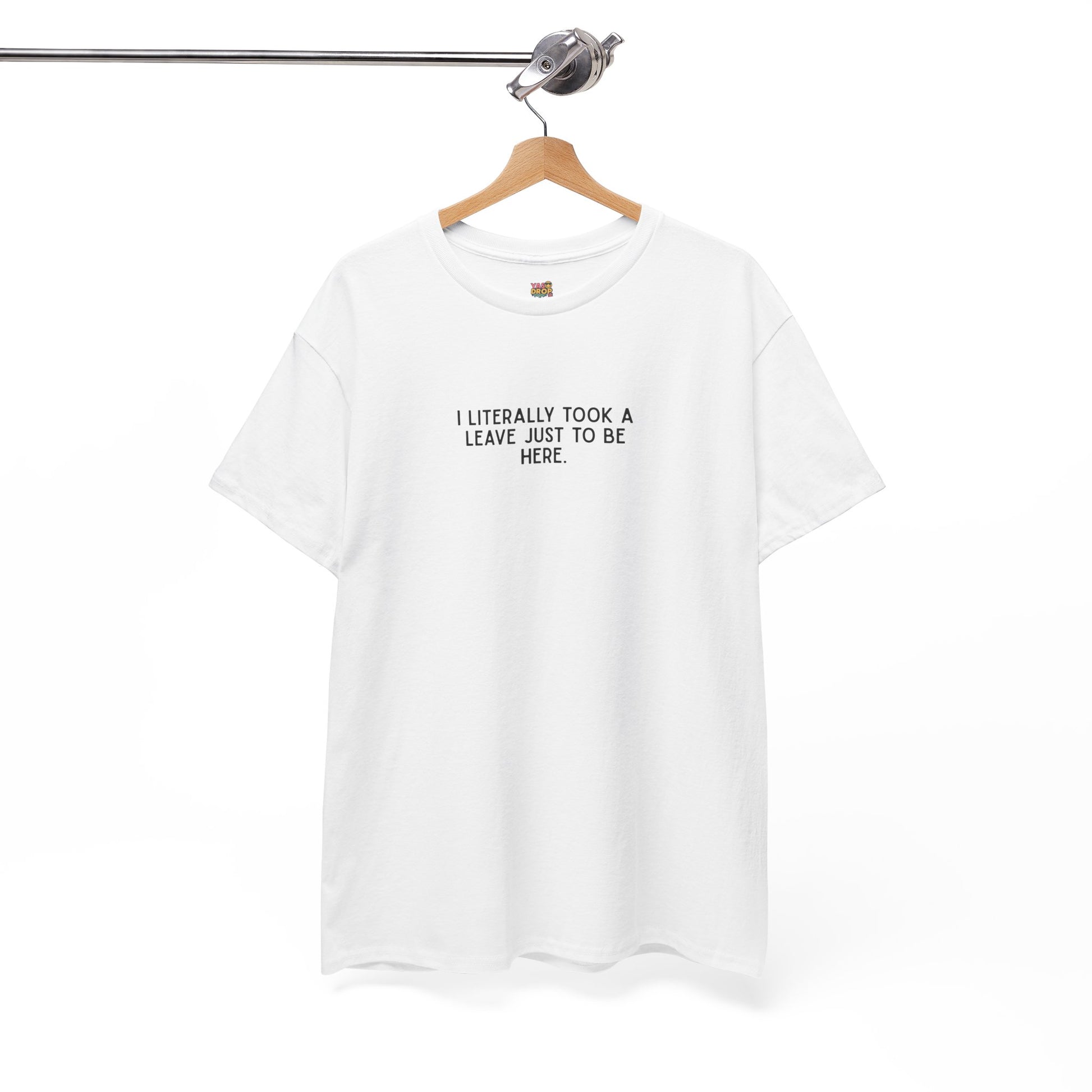 "I Literally Took A Leave Just To Be Here" Ironic Minimalist T-Shirt - Funny Relatable Office Humor Tee