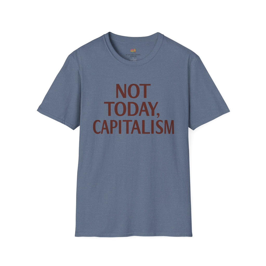 NOT TODAY, CAPITALISM T-Shirt - Anti-Establishment Statement Tee