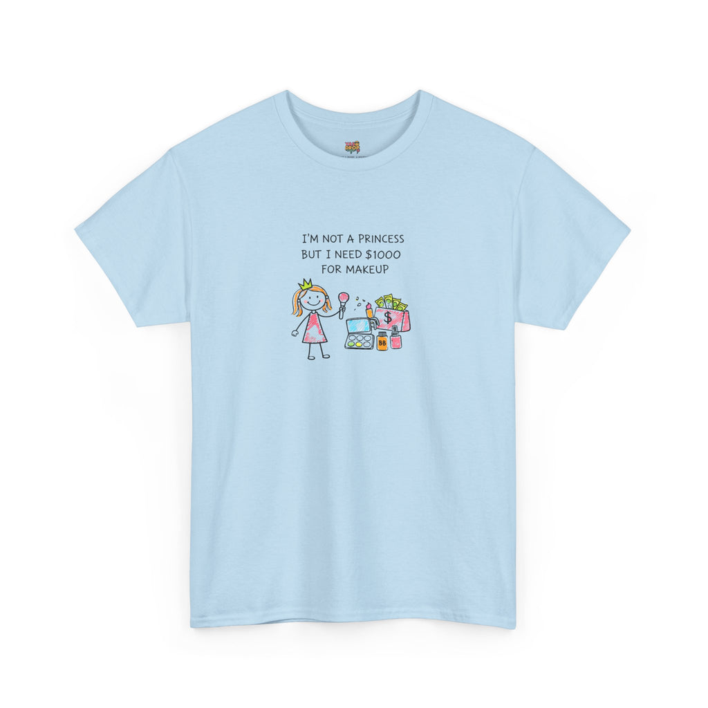 I’m Not a Princess But I Need $1000 for Makeup Shirt