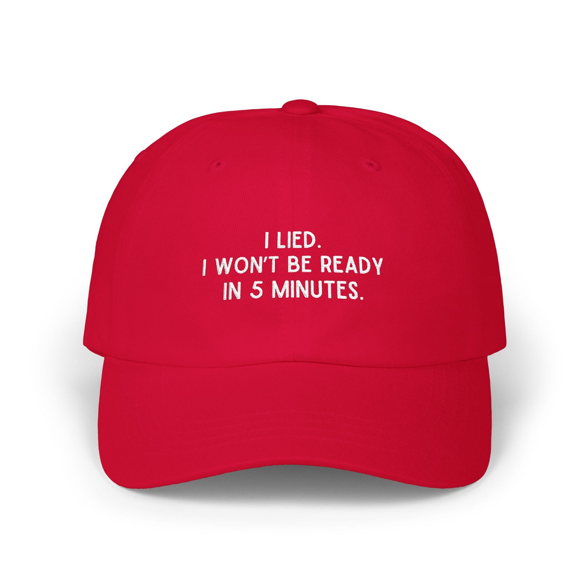 Premium Quality "I Lied" I Won't Be Ready In 5 Minutes Minimalist Embroidered Dad Hat