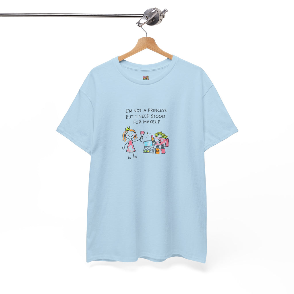 I’m Not a Princess But I Need $1000 for Makeup Shirt