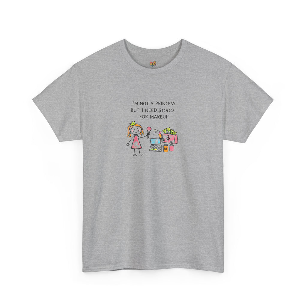 I’m Not a Princess But I Need $1000 for Makeup Shirt