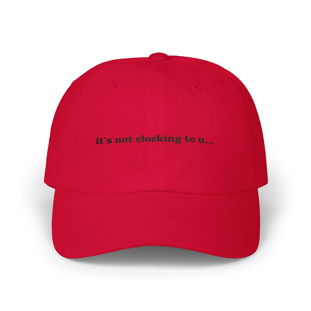 Premium Quality "It's Not Clocking To U" Meme Hat