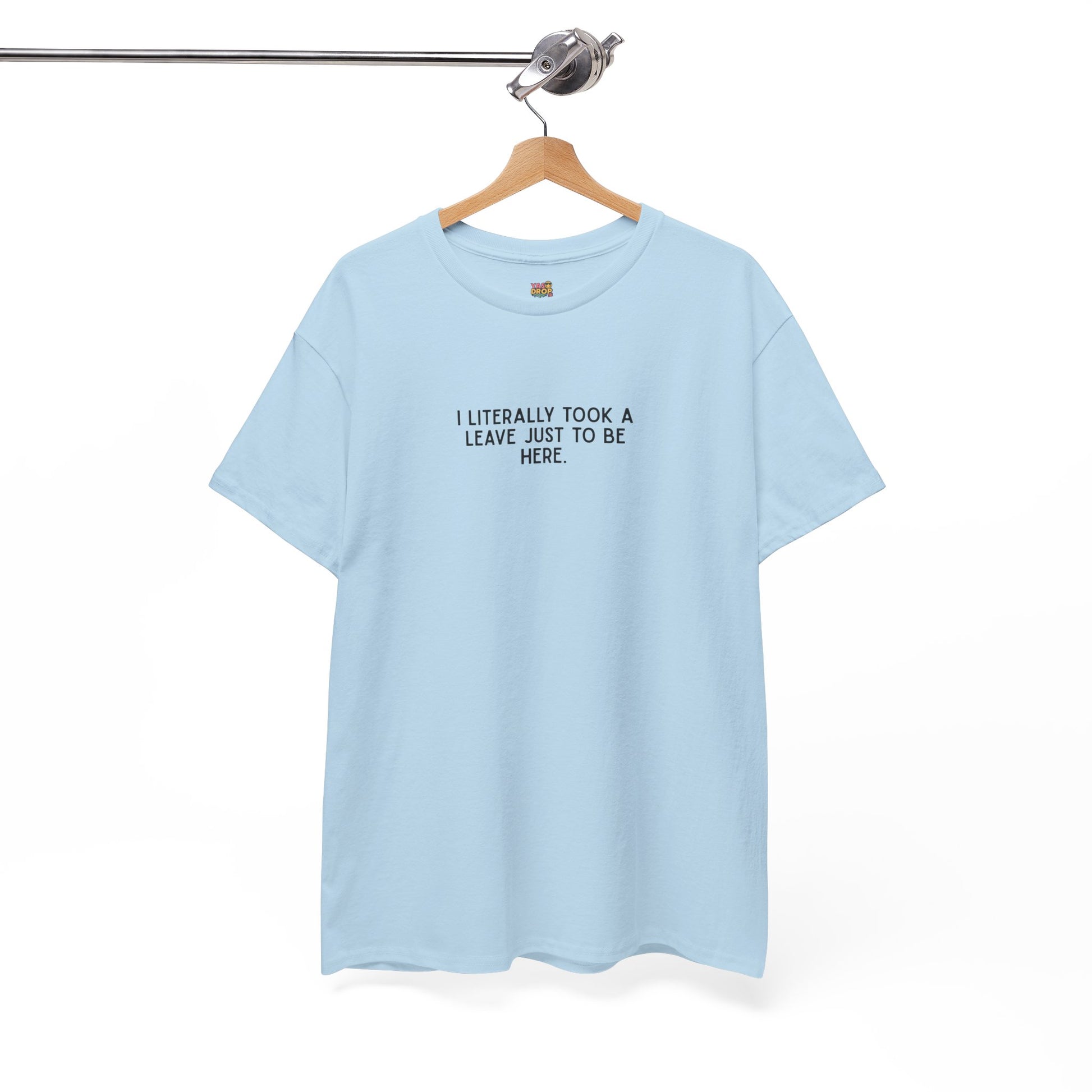"I Literally Took A Leave Just To Be Here" Ironic Minimalist T-Shirt - Funny Relatable Office Humor Tee
