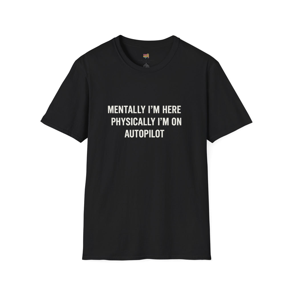 Mentally I'm Here, Physically I'm on Autopilot T-Shirt – Funny 9-5 Burnout Tee for Office Zombies