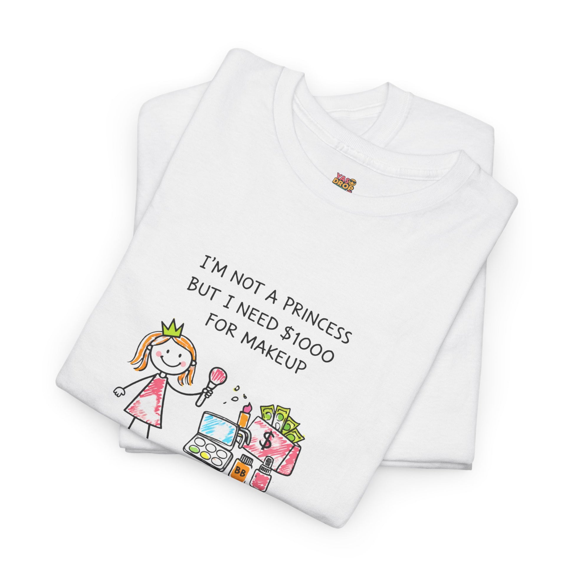 I’m Not a Princess But I Need $1000 for Makeup Shirt