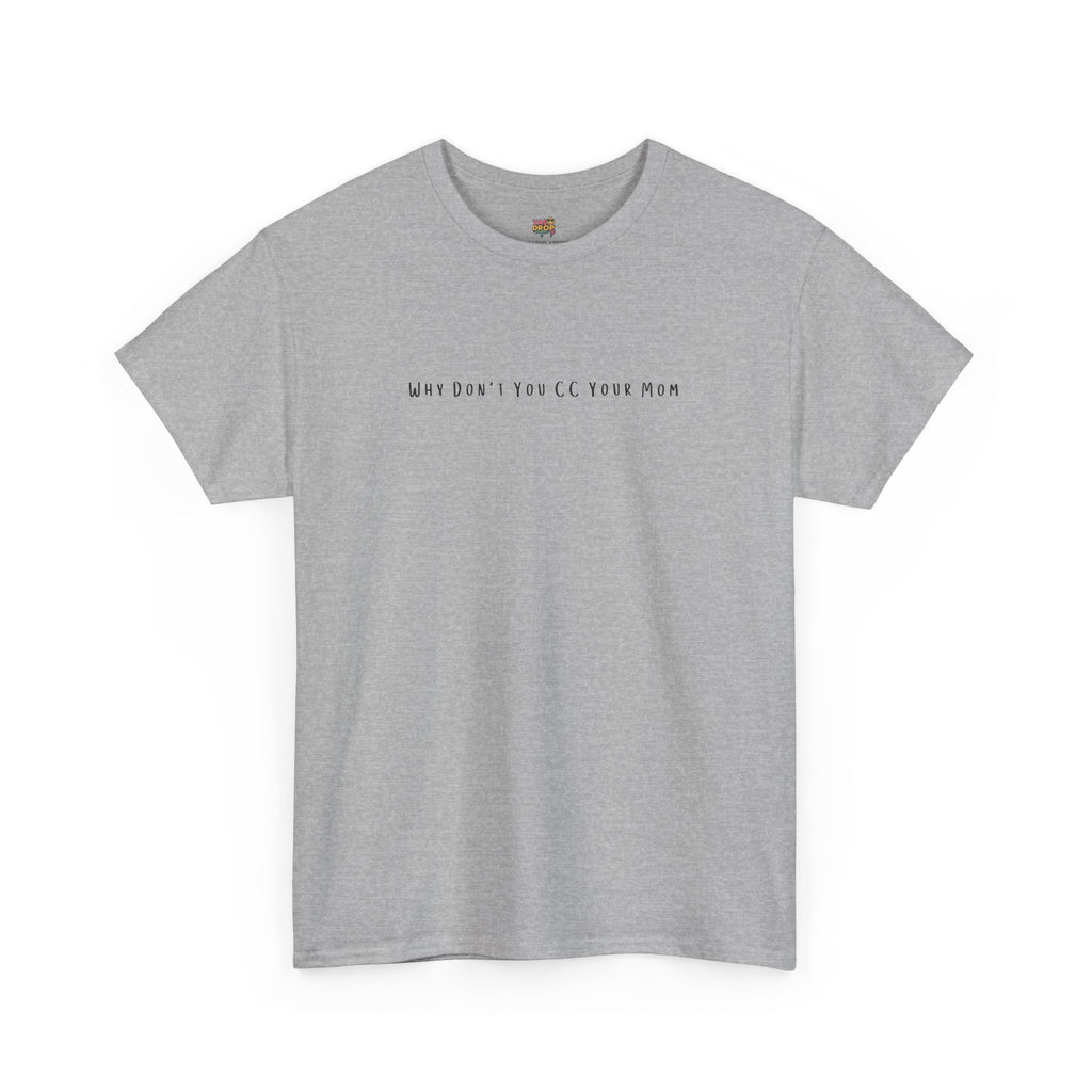Why Don’t You CC Your Mom” Shirt - Funny Office Meme T-Shirt