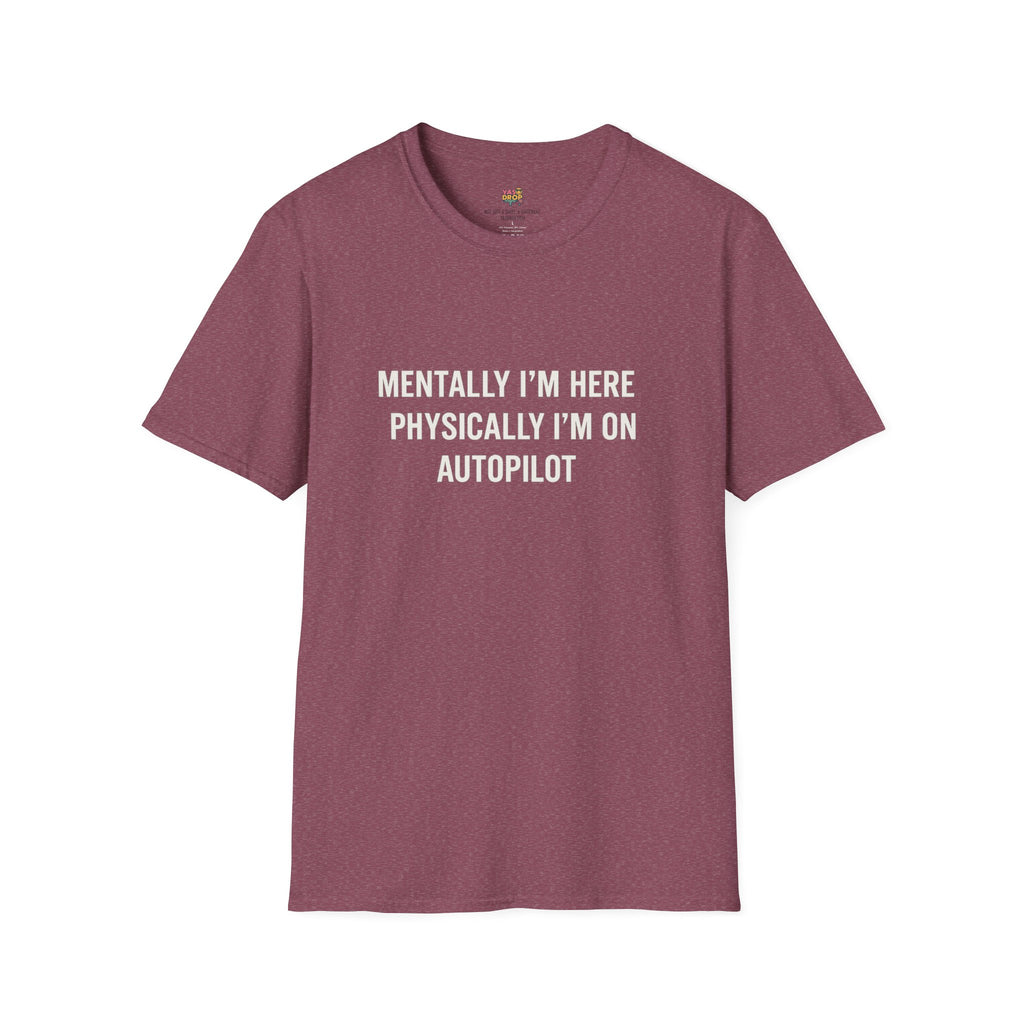 Mentally I'm Here, Physically I'm on Autopilot T-Shirt – Funny 9-5 Burnout Tee for Office Zombies