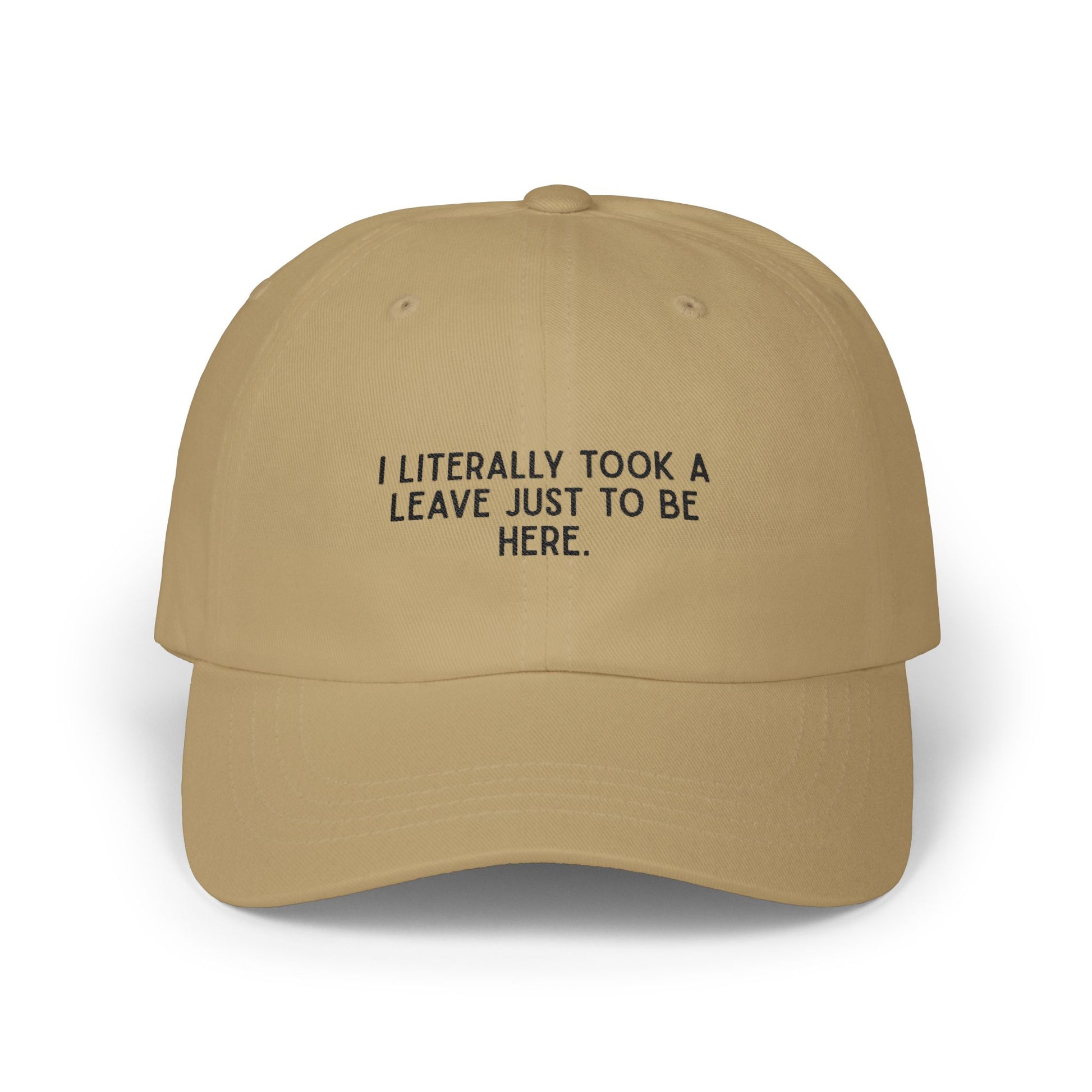 Premium Quality "I Literally Took A Leave Just To Be Here" – The Essential Minimalist Statement Cap