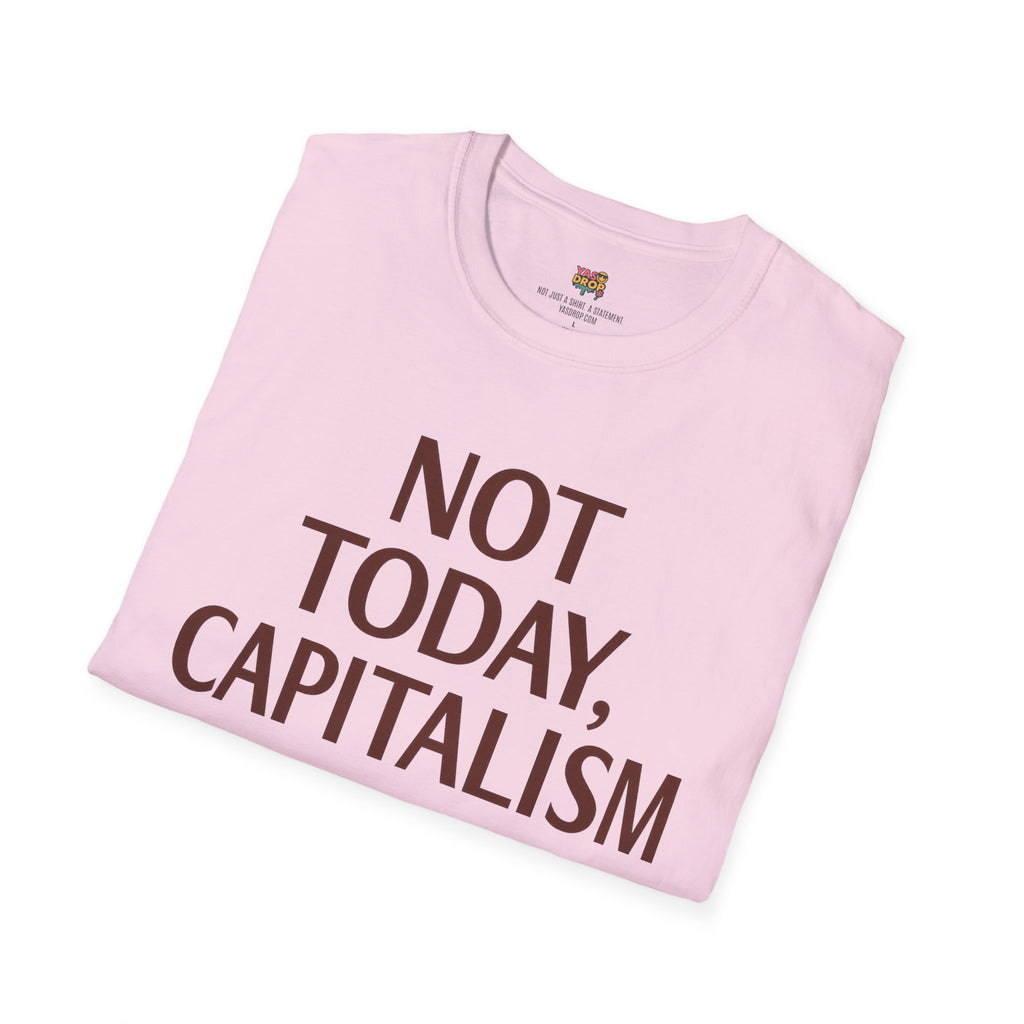 NOT TODAY, CAPITALISM T-Shirt - Anti-Establishment Statement Tee