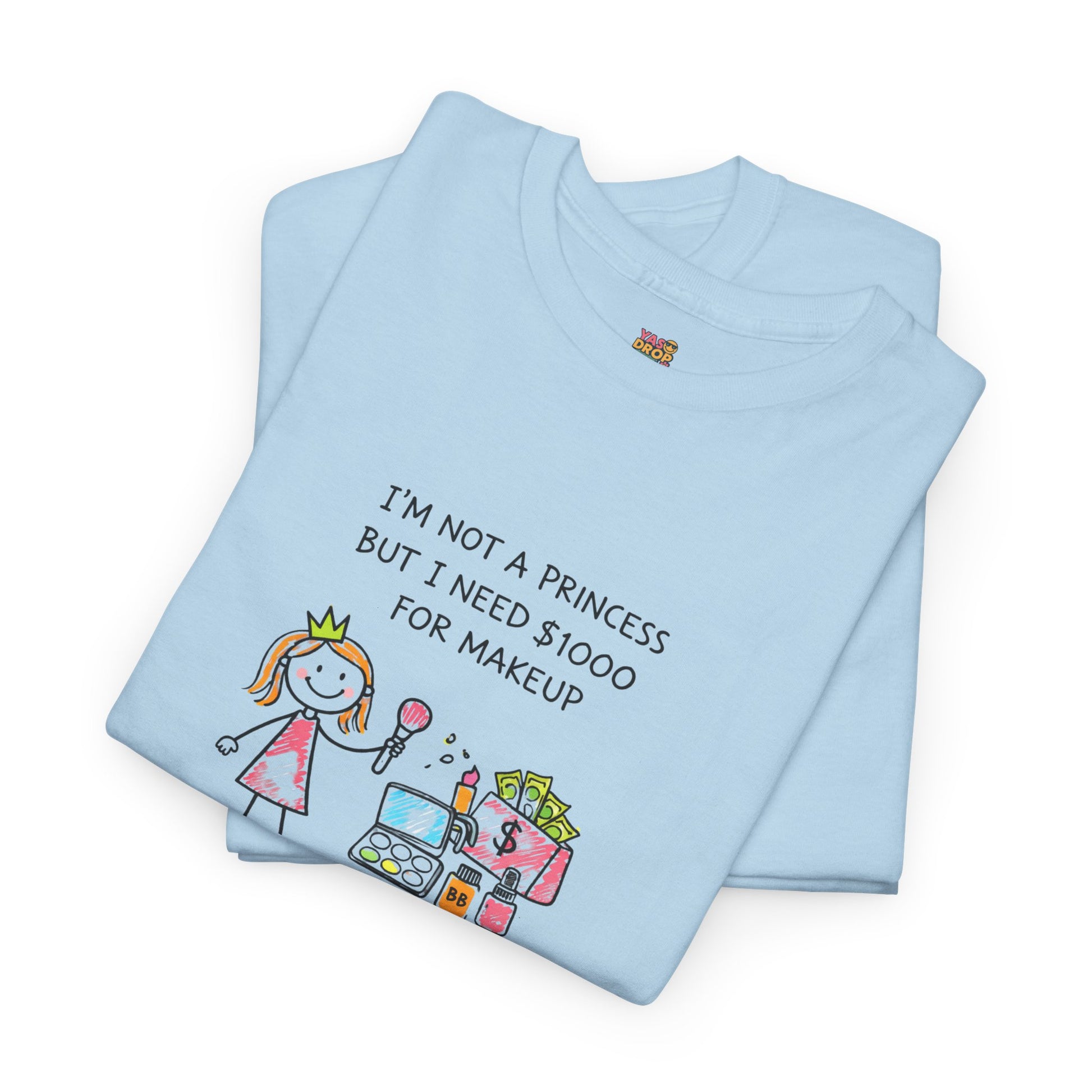 I’m Not a Princess But I Need $1000 for Makeup Shirt