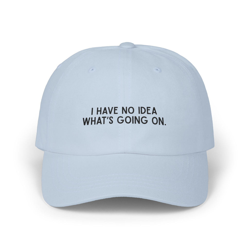 Premium Quality "I Have No Idea What's Going On" - Embroidered Streetwear Dad Cap
