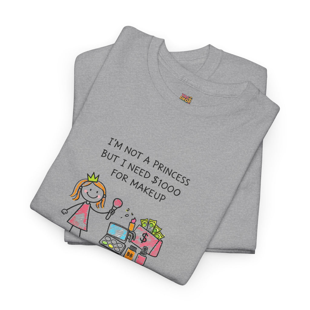I’m Not a Princess But I Need $1000 for Makeup Shirt