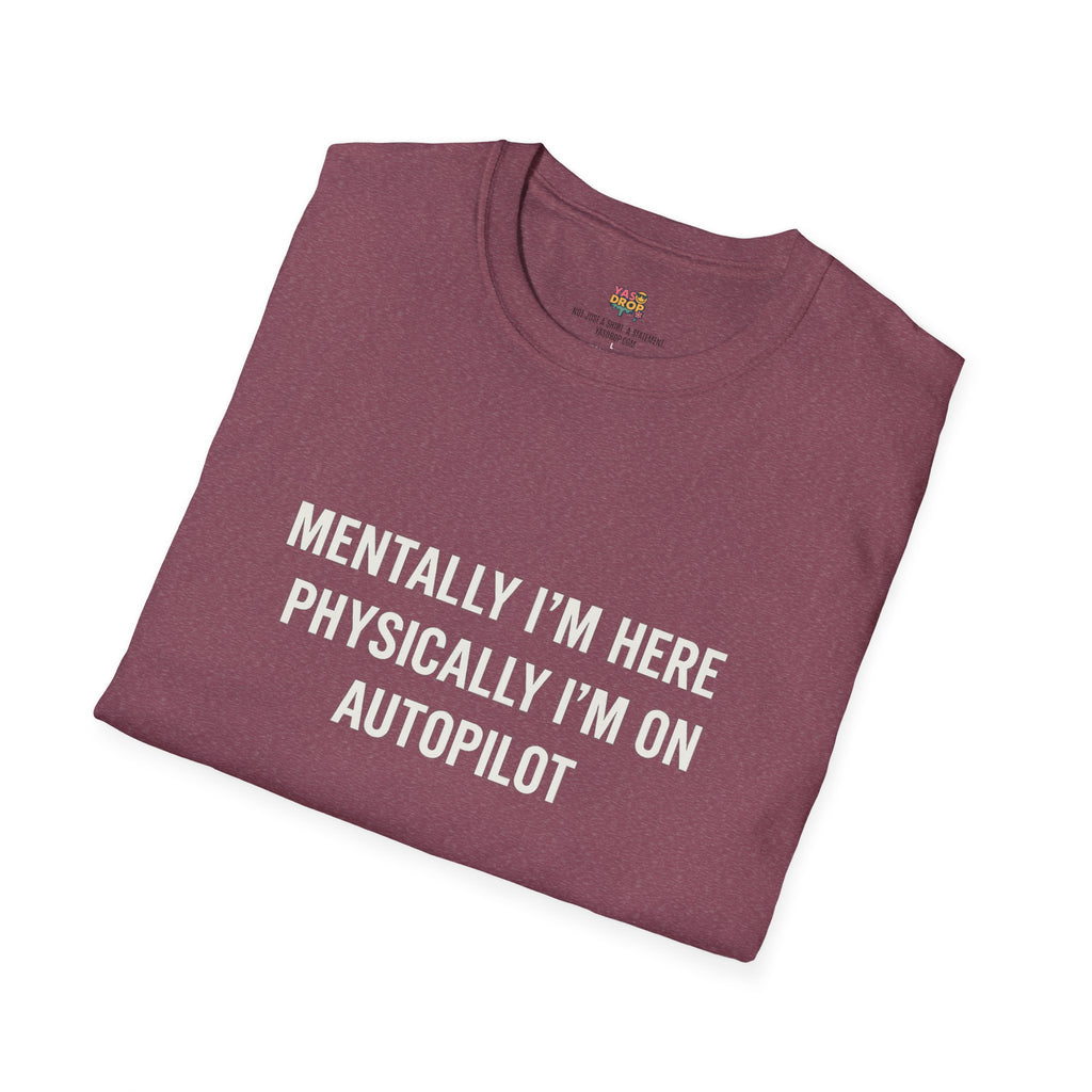 Mentally I'm Here, Physically I'm on Autopilot T-Shirt – Funny 9-5 Burnout Tee for Office Zombies
