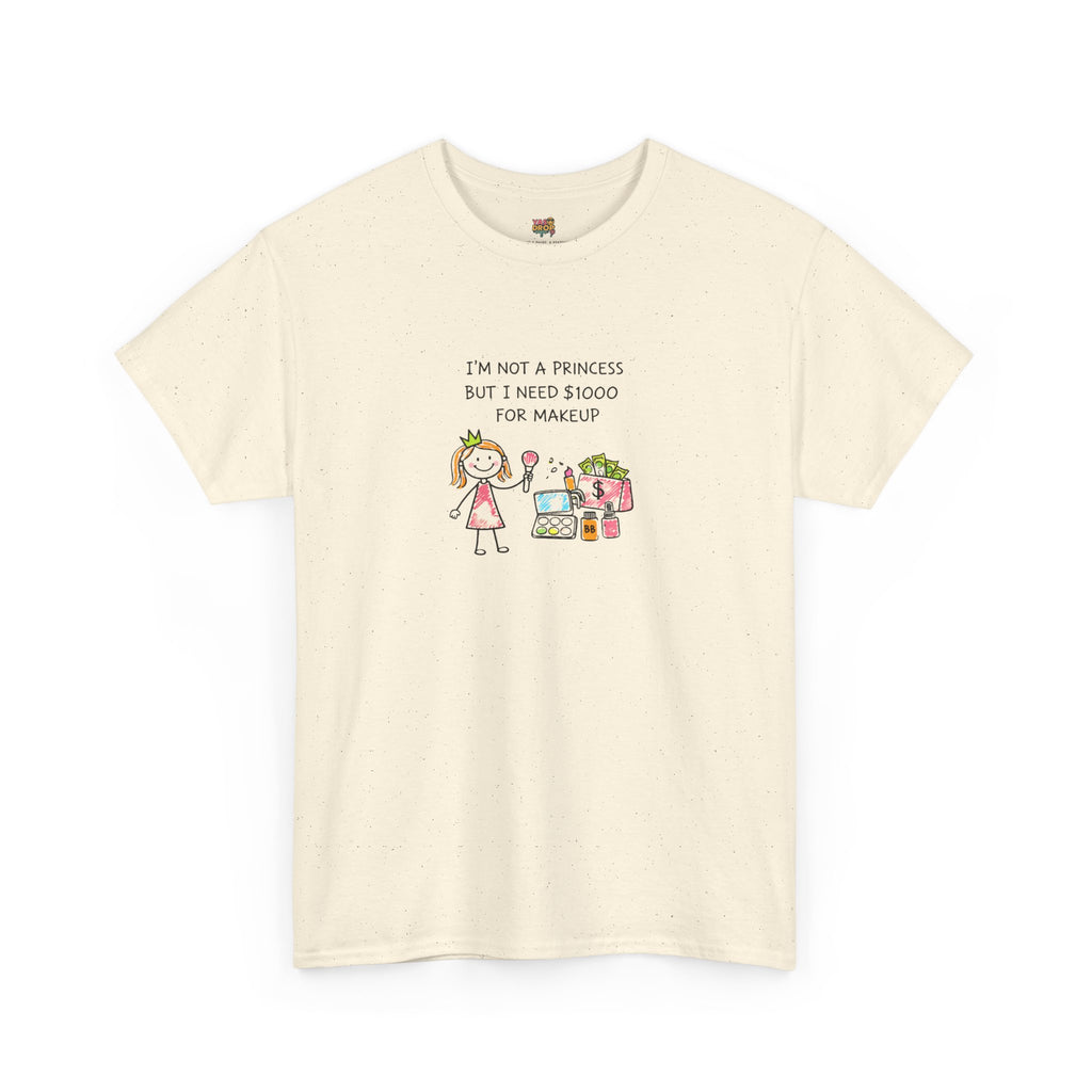 I’m Not a Princess But I Need $1000 for Makeup Shirt