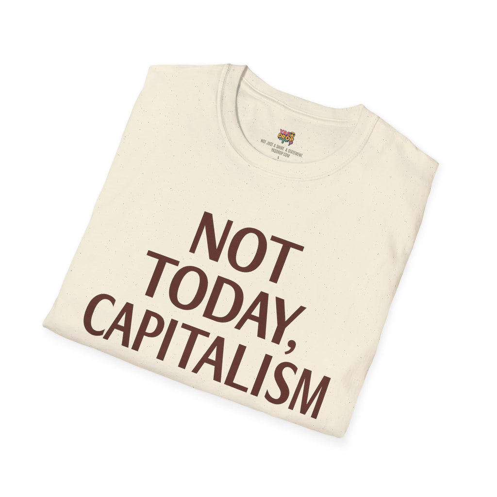 NOT TODAY, CAPITALISM T-Shirt - Anti-Establishment Statement Tee