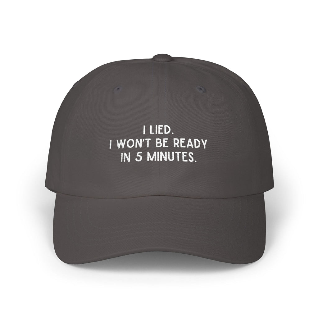 Premium Quality "I Lied" I Won't Be Ready In 5 Minutes Minimalist Embroidered Dad Hat