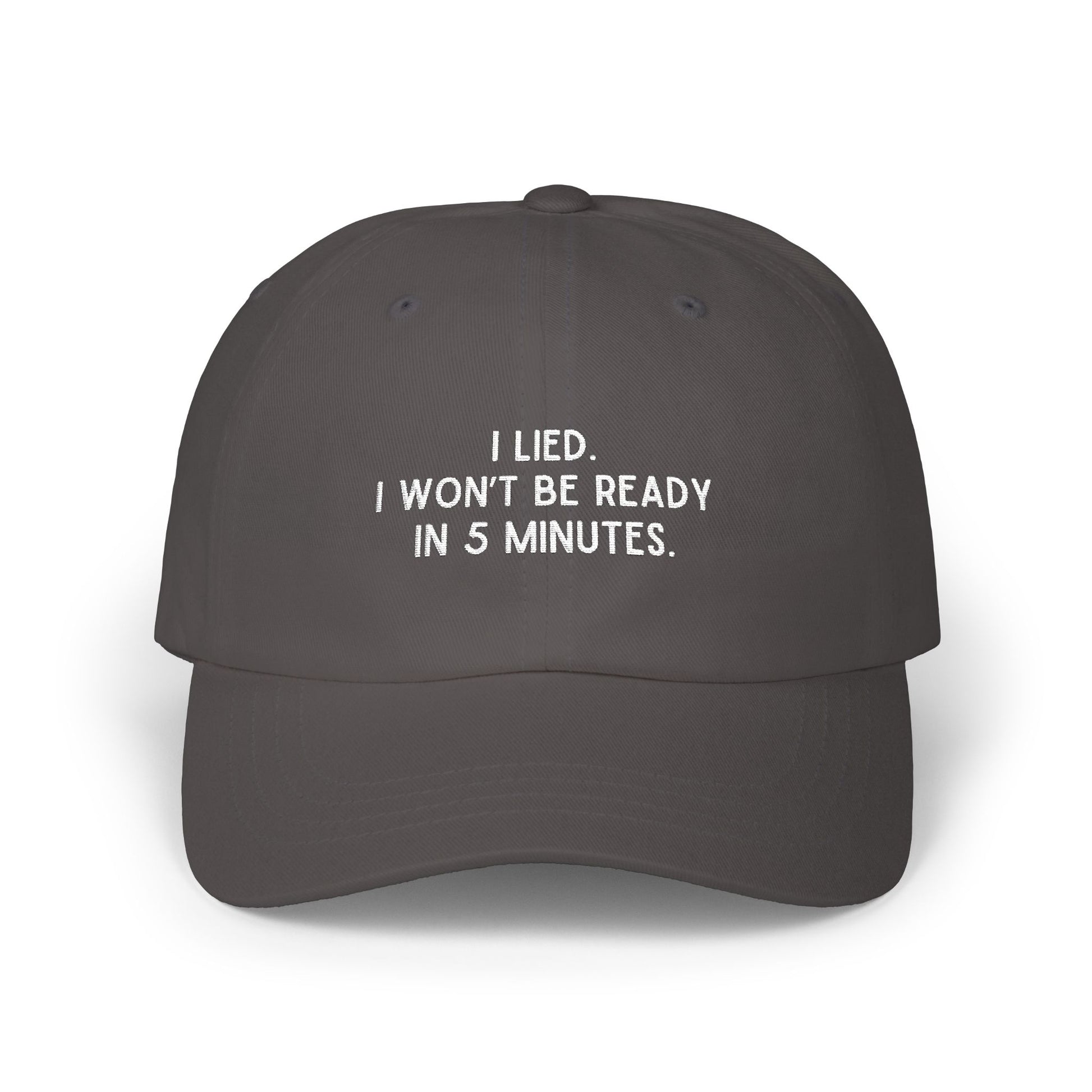 Premium Quality "I Lied" I Won't Be Ready In 5 Minutes Minimalist Embroidered Dad Hat