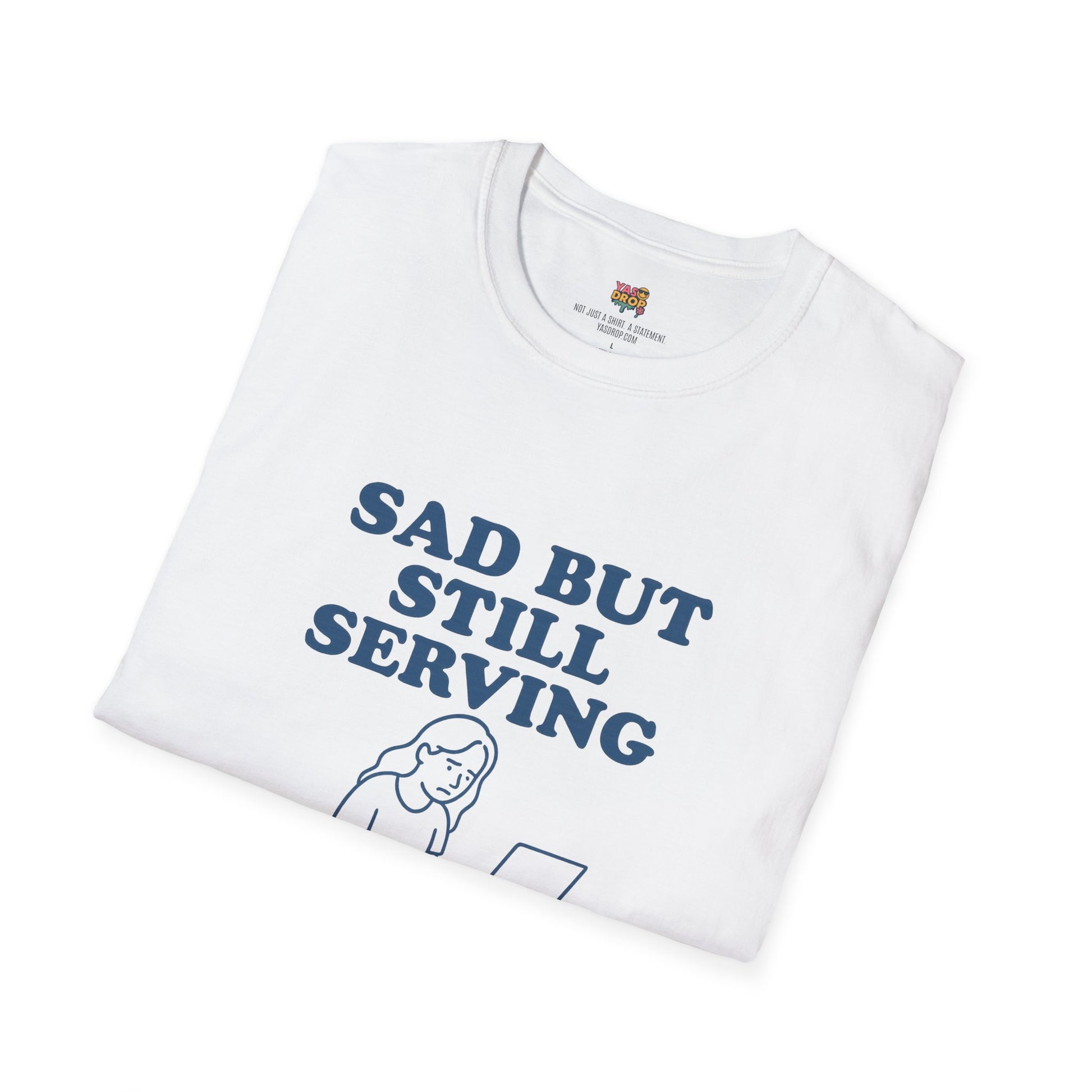 Sad But Still Serving T-Shirt | Relatable Digital Burnout Graphic Tee – YASDROP