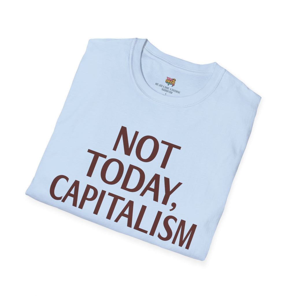 NOT TODAY, CAPITALISM T-Shirt - Anti-Establishment Statement Tee