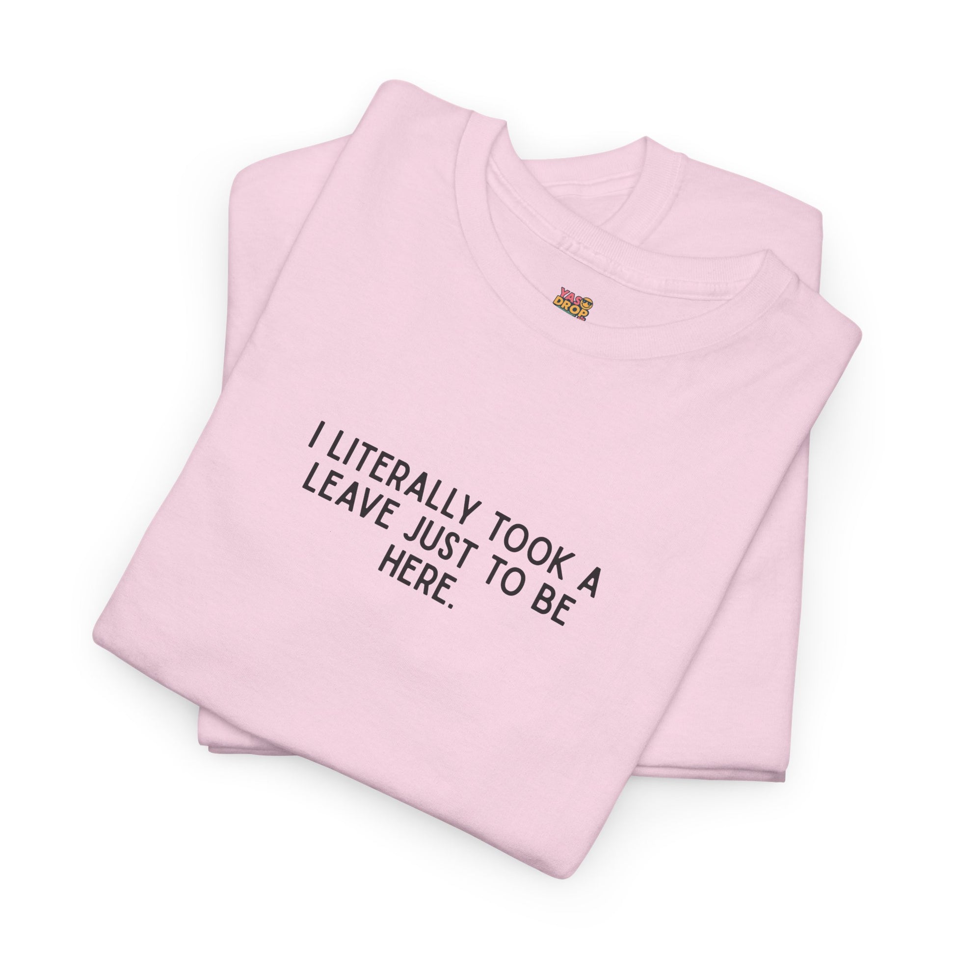 "I Literally Took A Leave Just To Be Here" Ironic Minimalist T-Shirt - Funny Relatable Office Humor Tee