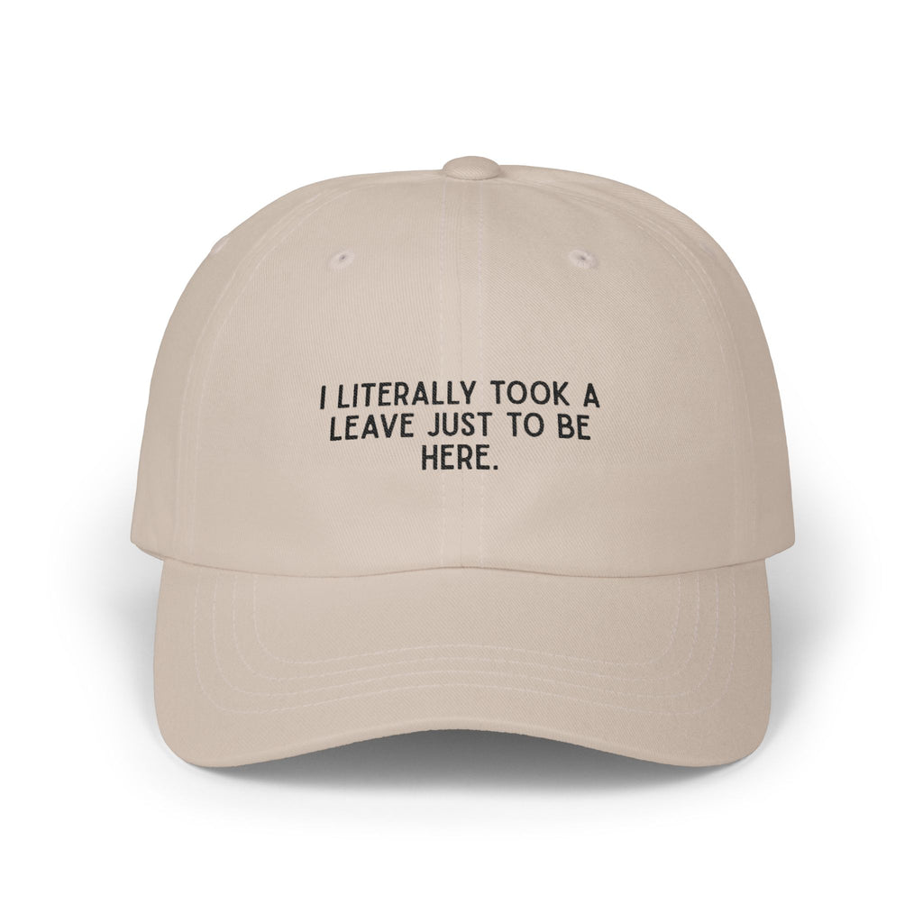 Premium Quality "I Literally Took A Leave Just To Be Here" – The Essential Minimalist Statement Cap