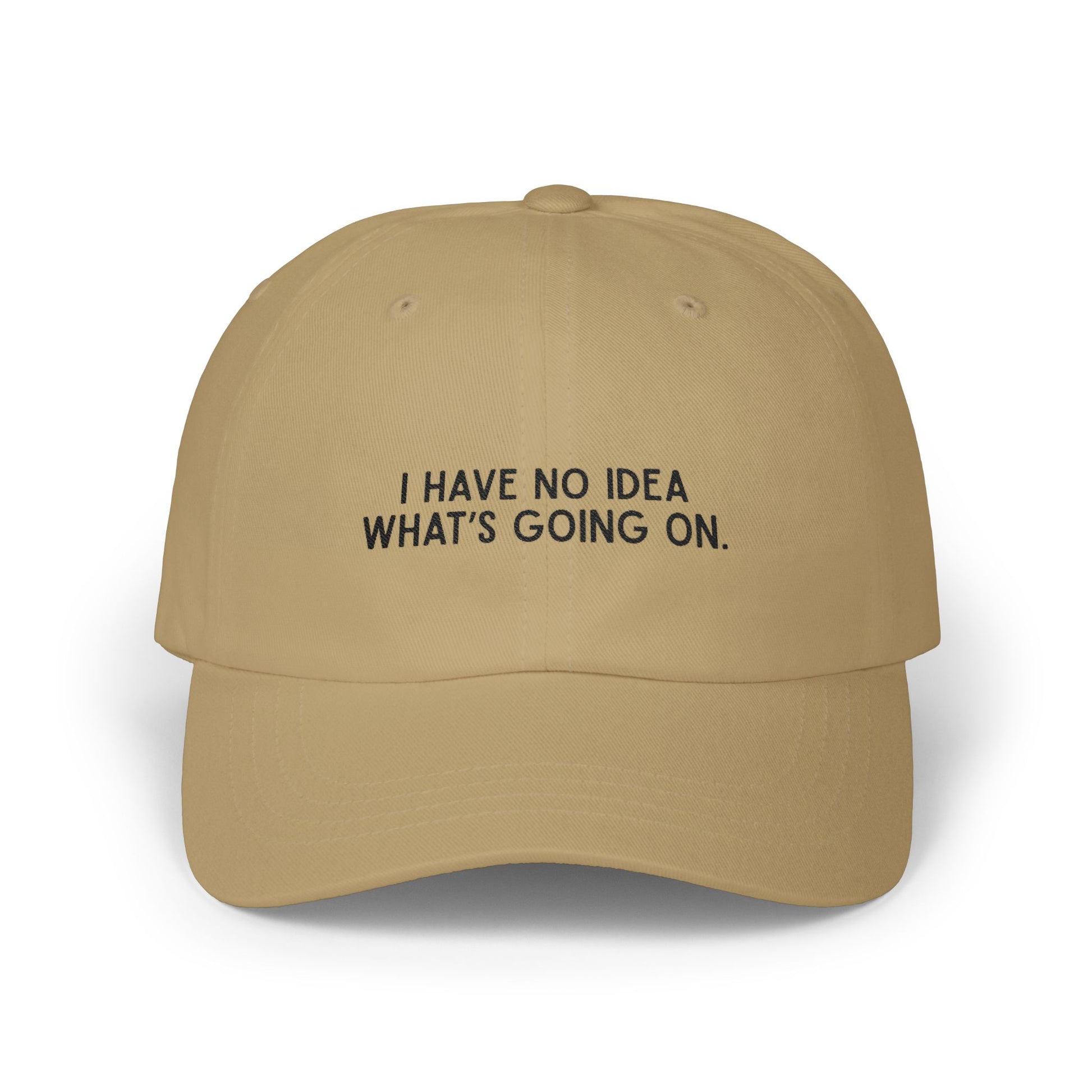 Premium Quality "I Have No Idea What's Going On" - Embroidered Streetwear Dad Cap