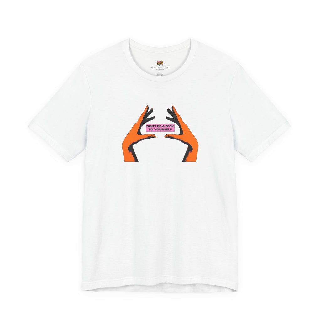 Don't Be A D*ck To Yourself Graphic Tee - Ironic Minimalism Streetwear white